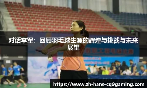 对话李军:回顾羽毛球生涯的辉煌与挑战与未来展望